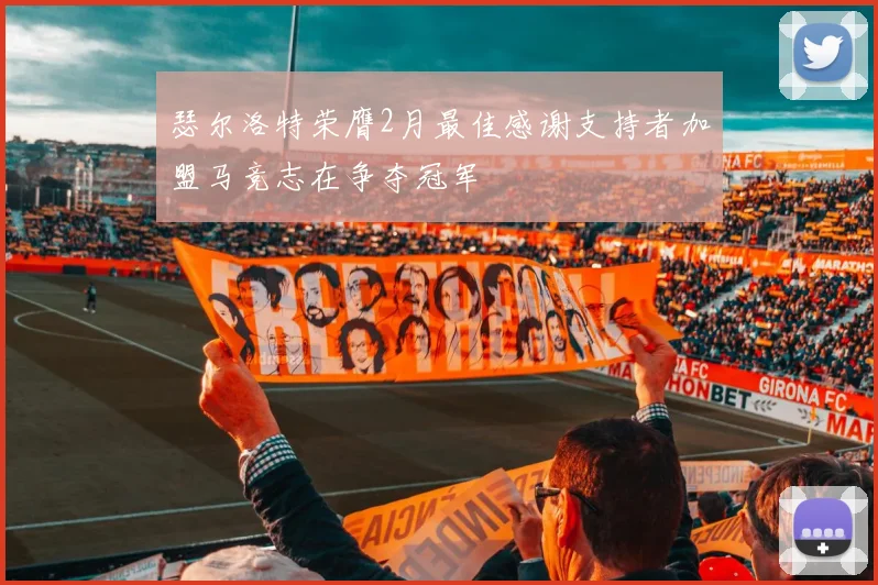 瑟尔洛特荣膺2月最佳感谢支持者加盟马竞志在争夺冠军