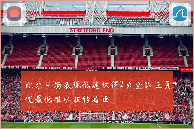 比尔半场表现低迷仅得2分全队正负值最低难以扭转局面